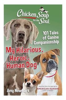 DOWNLOAD EBOOK Chicken Soup for the Soul: My Hilarious, Heroic, Human Dog: 101 Tales of Canine Compa