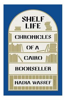 (PDF DOWNLOAD) Shelf Life: Chronicles of a Cairo Bookseller by Nadia Wassef