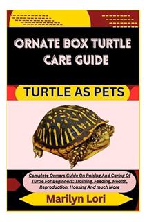 (PDF Download) ORNATE BOX TURTLE CARE GUIDE TURTLE AS PETS: Complete Owners Guide On Raising And Car