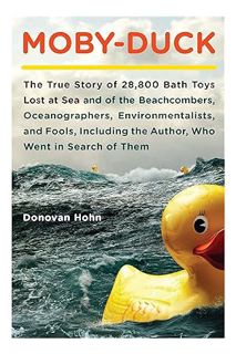 PDF Download Moby-Duck: The True Story of 28,800 Bath Toys Lost at Sea & of the Beachcombers, Oceano