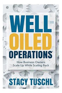 (PDF Free) Well-Oiled OperationsTM: How Business Owners Scale up While Scaling Back by Stacy Tuschl