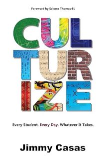 Pdf Ebook Culturize: Every Student. Every Day. Whatever It Takes. by Jimmy Casas