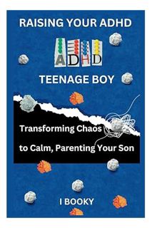 Ebook Download Raising Your ADHD Teenage Boy: Transforming Chaos to Calm, Parenting Your Son (Raisin