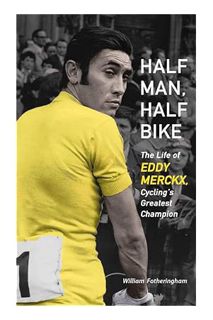 (Free PDF) Half Man, Half Bike: The Life of Eddy Merckx, Cycling's Greatest Champion by William Foth