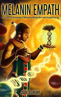 [Get] KINDLE PDF EBOOK EPUB The Melanin Empath: Discover the Knowledge of Melanated Beings Born With