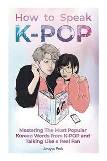 (Download) (Pdf) How to Speak KPOP: Mastering the Most Popular Korean Words from K-POP and Talking L