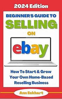 [$ Beginner's Guide To Selling On eBay 2024 Edition: How To Start & Grow Your Own Home Based Resell