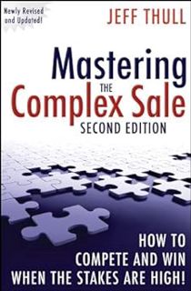 [ Mastering the Complex Sale: How to Compete and Win When the Stakes are High! BY: Jeff Thull (Auth