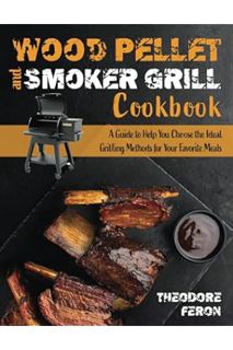 (Download (PDF) Wood Pellet and Smoker Grill Cookbook: A Guide to Help You Choose the Ideal Grilling