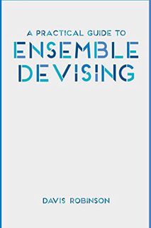READ PDF EBOOK EPUB KINDLE A Practical Guide to Ensemble Devising by  Davis Robinson 📋