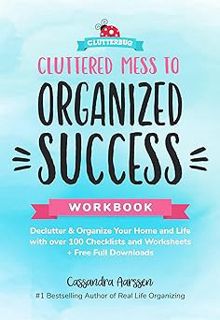 +# Cluttered Mess to Organized Success Workbook: Declutter and Organize your Home and Life with ove
