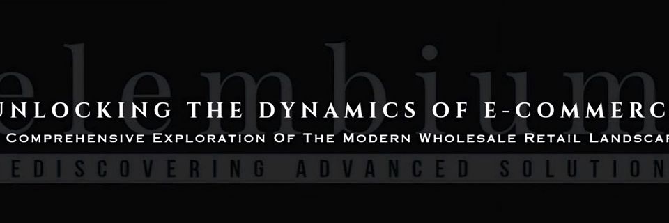 Unlocking The Dynamics Of E-commerce: A Comprehensive Exploration.
