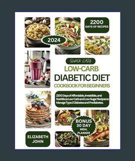 Epub Kndle Super Easy Low Carb Diabetic Diet Cookbook for Beginners 2024: 2200 Days of Affordable,
