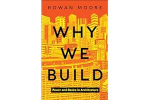 Read B.O.O.K Why We Build: Power and Desire in Architecture by Rowan Moore