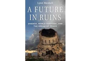 Read B.O.O.K A Future in Ruins: UNESCO, World Heritage, and the Dream of Peace by Lynn Meskell