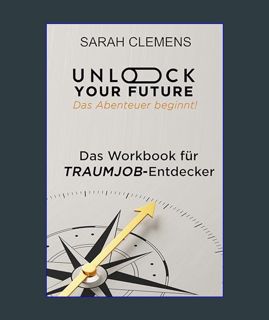 GET [PDF Unlock your Future - Das Abenteuer beginnt!: Das Workbook für Traumjob-Entdecker (German E