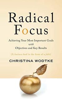 GET EBOOK EPUB KINDLE PDF Radical Focus: Achieving Your Most Important Goals with Objectives and Key