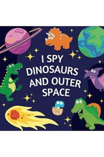 PDF Download I Spy Dinosaurs And Outer Space: Guessing Game Book With Fun Facts About Prehistoric Cr
