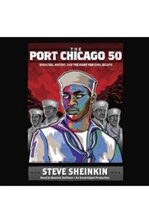 (FREE (PDF) The Port Chicago 50: Disaster, Mutiny, and the Fight for Civil Rights by Steve Sheinkin