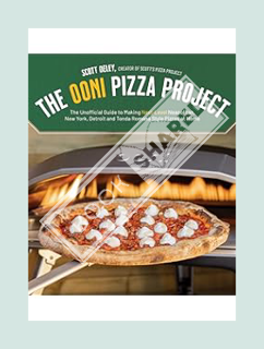 PDF Ebook The Ooni Pizza Project: The Unofficial Guide to Making Next-Level Neapolitan, New York, De