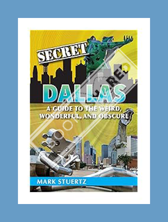 (PDF Free) Secret Dallas: A Guide to the Weird, Wonderful and Obscure by Mark Stuertz