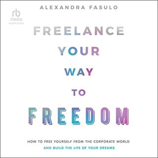 [Get] [KINDLE PDF EBOOK EPUB] Freelance Your Way to Freedom: How to Free Yourself from the Corporate
