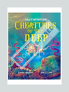 (DOWNLOAD) (Ebook) Creatures of the Deep: Lola's Adventures by Ennes Higgins