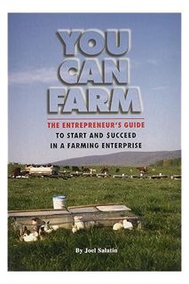 PDF Free You Can Farm: The Entrepreneur's Guide to Start & Succeed in a Farming Enterprise by Joel S