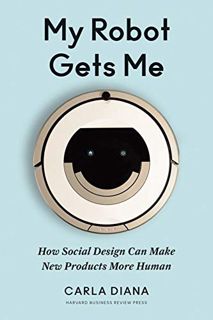 [READ] EBOOK EPUB KINDLE PDF My Robot Gets Me: How Social Design Can Make New Products More Human by