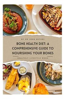 Free PDF Bone Health Diet: A Comprehensive Guide To Nourishing Your Bones by DR. John Meyers
