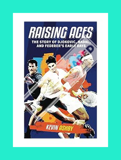 Download Ebook Raising Aces the Story of Djokovic, Nadal, and Federer's Early Days by Kevin Ashby