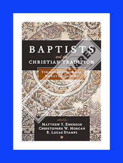 (Ebook Download) Baptists and the Christian Tradition: Toward an Evangelical Baptist Catholicity by