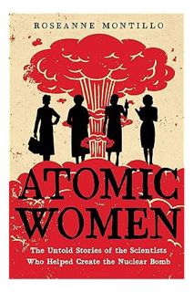 (Ebook Download) Atomic Women: The Untold Stories of the Scientists Who Helped Create the Nuclear Bo