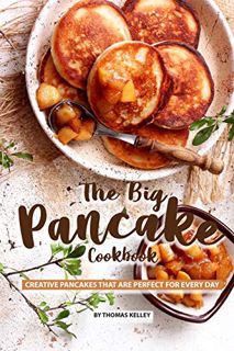 [View] [PDF EBOOK EPUB KINDLE] The Big Pancake Cookbook: Creative Pancakes That Are Perfect for Ever