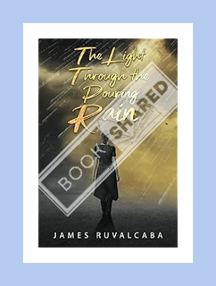 PDF Download The Light Through The Pouring Rain by James Ruvalcaba