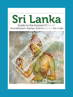 PDF Ebook Sri Lanka: Travel Guide to the Ancient Cities of Anuradhapura, Sigiriya, Polonnaruwa, Damb