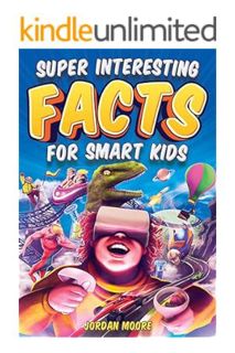 (PDF Ebook) Super Interesting Facts For Smart Kids: 1272 Fun Facts About Science, Animals, Earth and