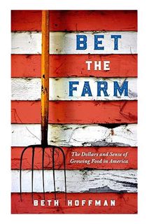 (PDF Download) Bet the Farm: The Dollars and Sense of Growing Food in America by Beth Hoffman