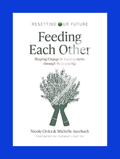 (Ebook Download) Feeding Each Other: Shaping Change in Food Systems through Relationship (Resetting