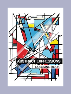 Ebook PDF Abstract Expressions: Coloring Book | Abstract Expressionism Adult Coloring Pages for Crea