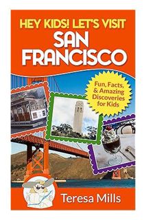 FREE PDF Hey Kids! Let's Visit San Francisco: Fun Facts and Amazing Discoveries for Kids (Hey Kids!