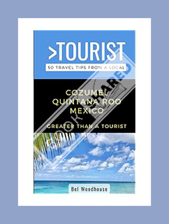 (PDF) Free Greater Than a Tourist- Cozumel Quintana Roo Mexico: 50 Travel Tips from a Local (Greater