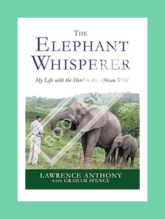 Pdf Ebook The Elephant Whisperer: My Life with the Herd in the African Wild by Lawrence Anthony