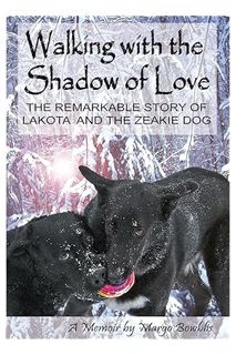 PDF Ebook Walking with the Shadow of Love: The Remarkable Story of Lakota and The Zeakie Dog by Marg