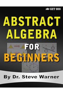 (Ebook Download) Abstract Algebra for Beginners: A Rigorous Introduction to Groups, Rings, Fields, V