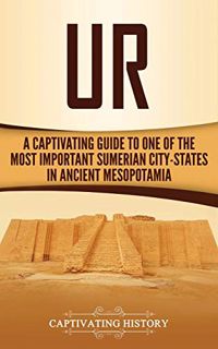 Read PDF EBOOK EPUB KINDLE Ur: A Captivating Guide to One of the Most Important Sumerian City-States