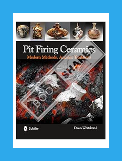 (PDF Download) Pit Firing Ceramics: Modern Methods, Ancient Traditions by Dr. Dawn Whitehand
