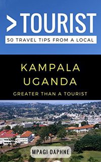 [ACCESS] [KINDLE PDF EBOOK EPUB] Greater Than a Tourist- Kampala Uganda: 50 Travel Tips from a Local