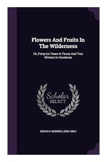 (Pdf Free) Flowers And Fruits In The Wilderness: Or, Forty-six Years In Texas And Two Winters In Hon