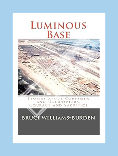 Ebook Download Luminous Base: Stories about Corpsmen and Helicopters, Courage and Sacrifice by Bruce